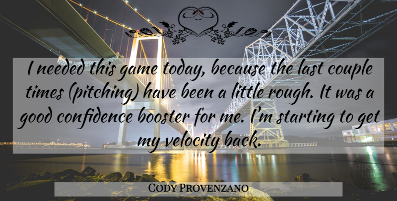 Cody Provenzano Quote About Confidence, Couple, Game, Good, Last: I Needed This Game Today...