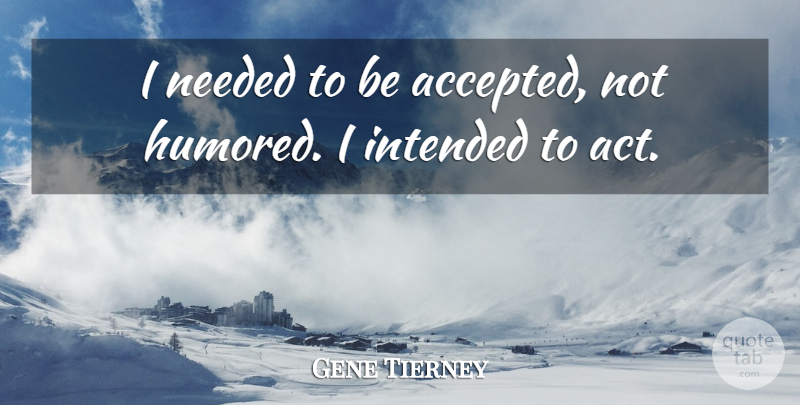 Gene Tierney Quote About Accepted, Needed: I Needed To Be Accepted...