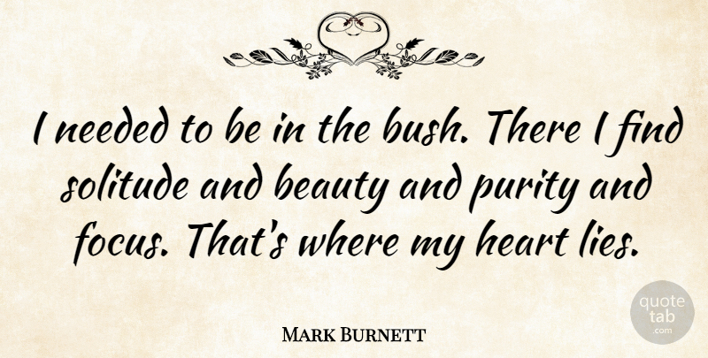 Mark Burnett Quote About Lying, Heart, Focus: I Needed To Be In...