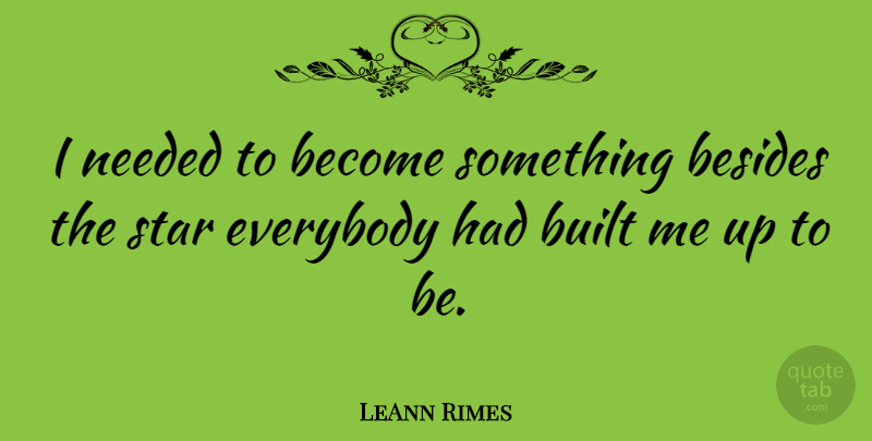 LeAnn Rimes Quote About Stars, Needed, Built: I Needed To Become Something...