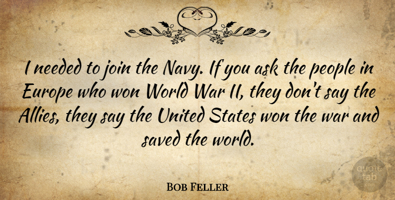 Bob Feller Quote About War, Europe, People: I Needed To Join The...