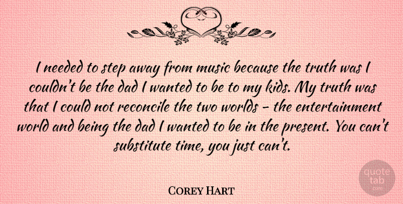 Corey Hart Quote About Dad, Entertainment, Music, Needed, Reconcile: I Needed To Step Away...