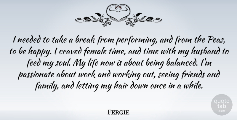 Fergie Quote About Break, Family, Feed, Female, Hair: I Needed To Take A...