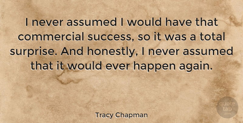 Tracy Chapman Quote About Surprise, Never Assume, Honestly: I Never Assumed I Would...