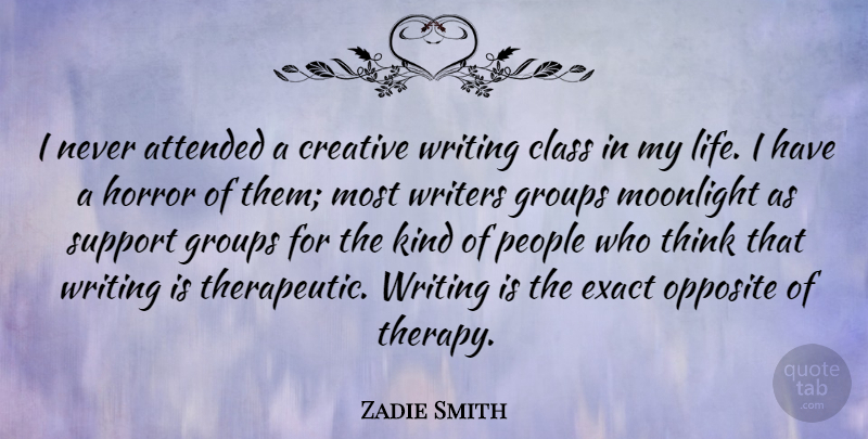 Zadie Smith Quote About Writing, Thinking, Opposites: I Never Attended A Creative...