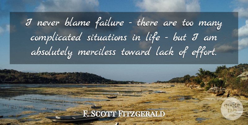 F. Scott Fitzgerald Quote About Situations In Life, Effort, Blame: I Never Blame Failure There...