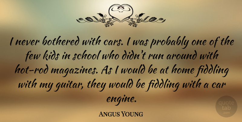 Angus Young Quote About Running, School, Kids: I Never Bothered With Cars...