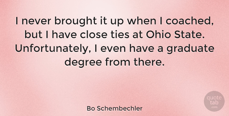 Bo Schembechler Quote About Brought, Graduate, Ties: I Never Brought It Up...