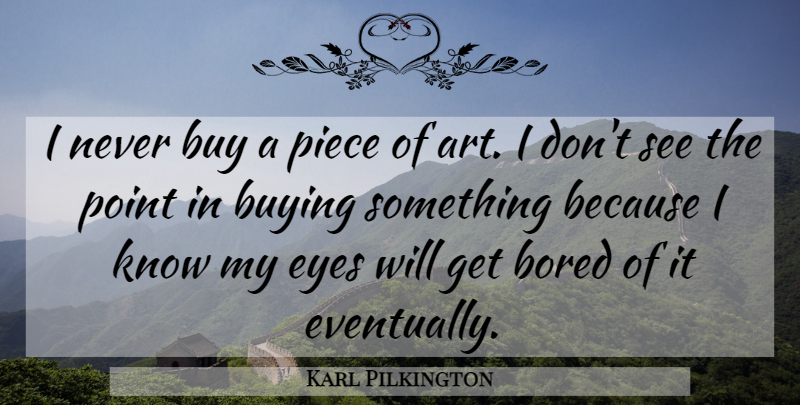 Karl Pilkington Quote About Art, Eye, Bored: I Never Buy A Piece...