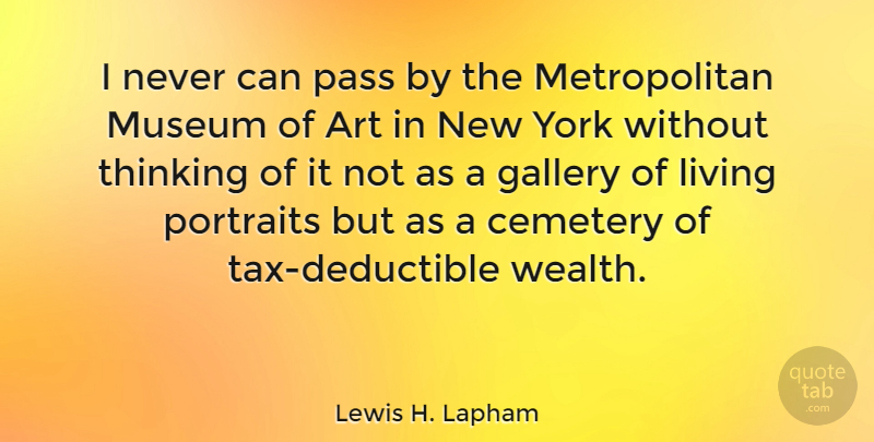 Lewis H. Lapham Quote About Art, New York, Thinking: I Never Can Pass By...