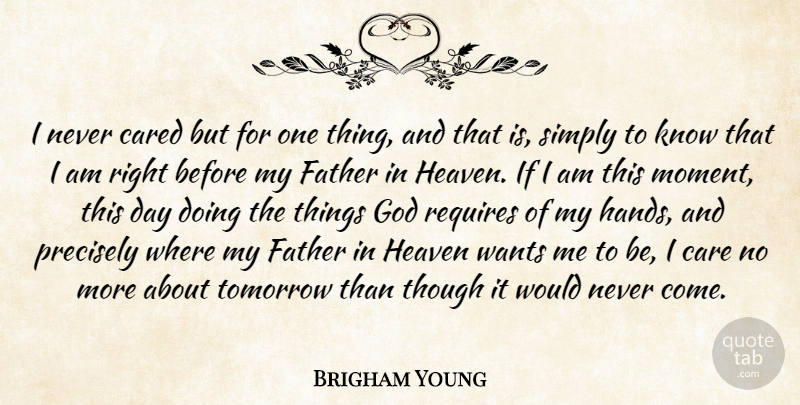 Brigham Young Quote About Father, Hands, Heaven: I Never Cared But For...