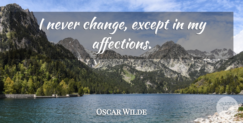 Oscar Wilde Quote About Affection, Never Change: I Never Change Except In...