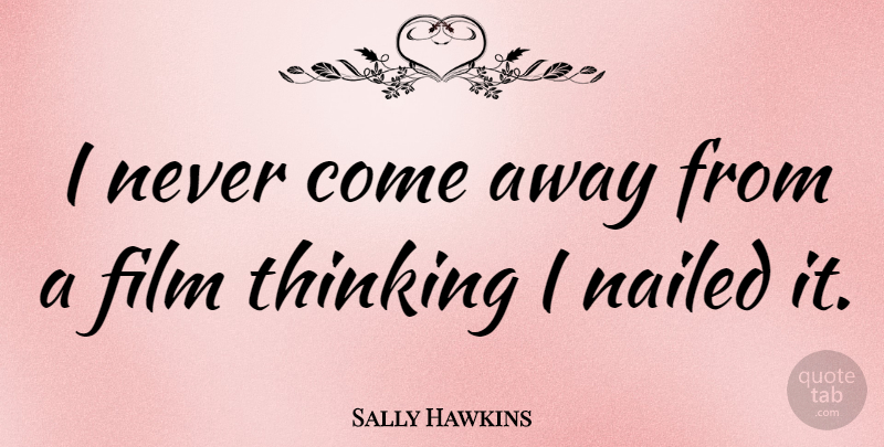 Sally Hawkins Quote About Thinking, Film: I Never Come Away From...