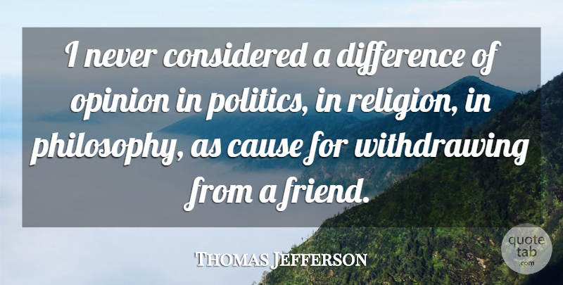 Thomas Jefferson Quote About Friendship, Sad, Philosophy: I Never Considered A Difference...