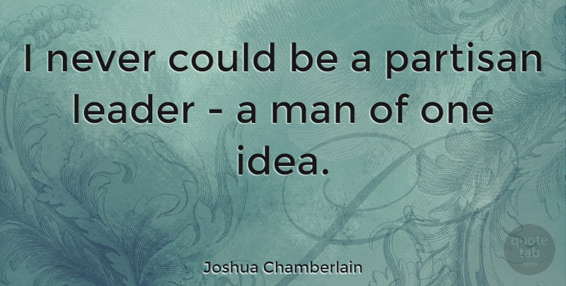 Joshua Chamberlain Quote About Men, Ideas, Leader: I Never Could Be A...