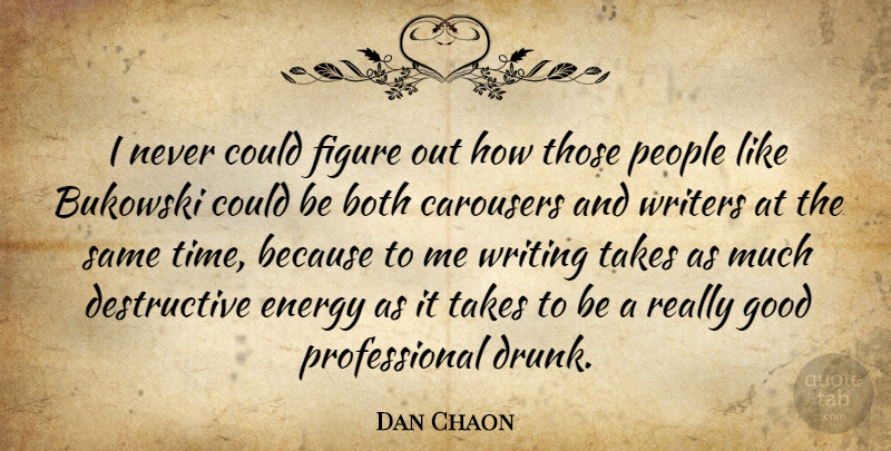 Dan Chaon Quote About Writing, Drunk, People: I Never Could Figure Out...
