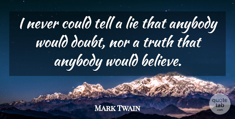 Mark Twain Quote About Ability, Anybody, Lie, Nor, Truth: I Never Could Tell A...