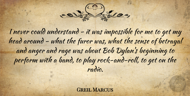 Greil Marcus Quote About Betrayal, Rock And Roll, Play: I Never Could Understand It...