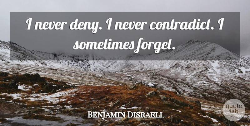 Benjamin Disraeli Quote About Time, Ethos, Forget: I Never Deny I Never...