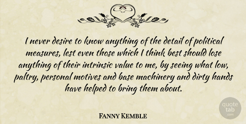 Fanny Kemble Quote About Dirty, Thinking, Hands: I Never Desire To Know...