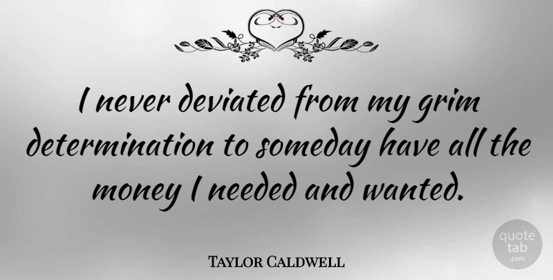 Taylor Caldwell Quote About Determination, Someday, Needed: I Never Deviated From My...