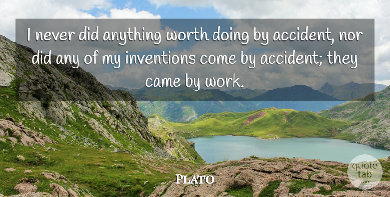 Plato Quote About Came, Inventions, Nor, Work: I Never Did Anything Worth...