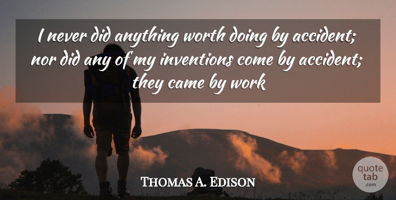 Thomas A. Edison Quote About Came, Inventions, Nor, Work, Worth: I Never Did Anything Worth...