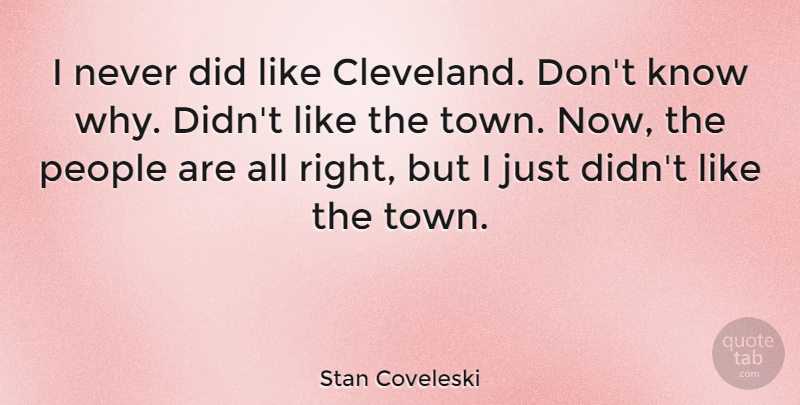 Stan Coveleski Quote About People, Towns, Cleveland: I Never Did Like Cleveland...