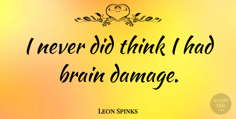 Leon Spinks Quote About Thinking, Brain, Damage: I Never Did Think I...