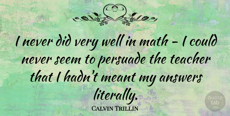 Calvin Trillin Quote About Teacher, Teaching, School: I Never Did Very Well...