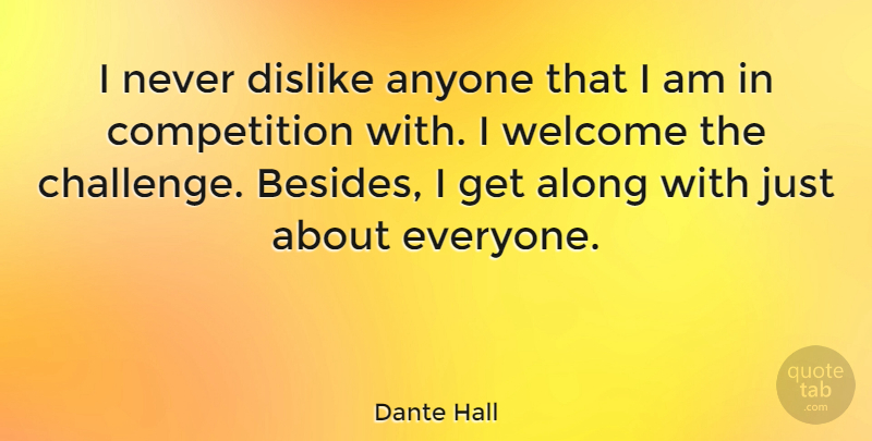 Dante Hall Quote About Challenges, Competition, Welcome: I Never Dislike Anyone That...