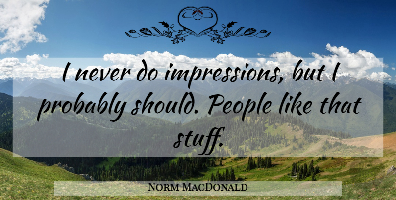 Norm MacDonald Quote About People, Stuff, Should: I Never Do Impressions But...