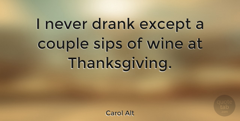 Carol Alt Quote About Couple, Wine, Drunk: I Never Drank Except A...