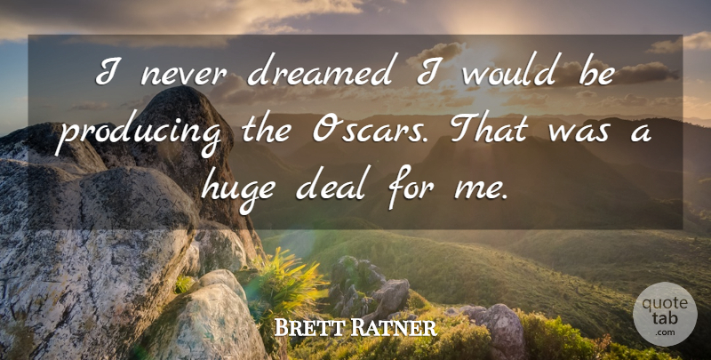 Brett Ratner Quote About Oscars, Would Be, Deals: I Never Dreamed I Would...