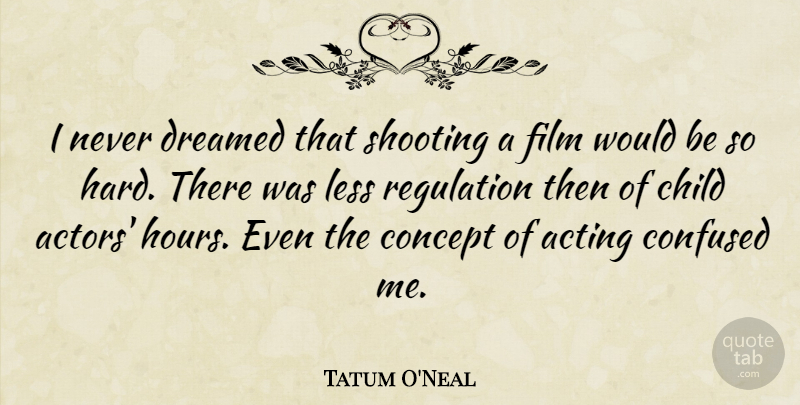 Tatum O'Neal Quote About Children, Confused, Acting: I Never Dreamed That Shooting...