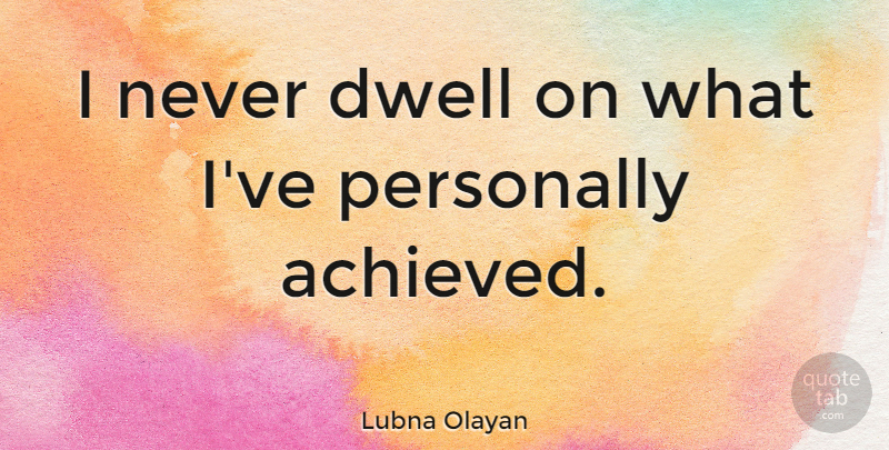 Lubna Olayan Quote About undefined: I Never Dwell On What...