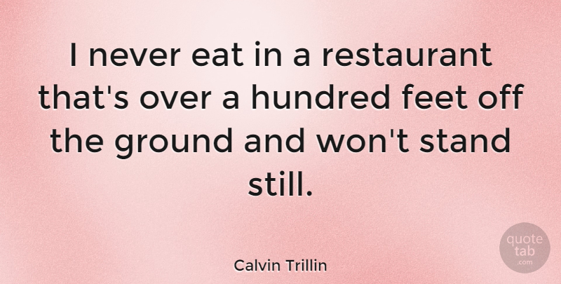 Calvin Trillin Quote About Food, Feet, Cooking: I Never Eat In A...