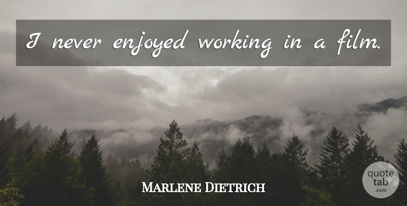 Marlene Dietrich Quote About Movie, Gambling, Actors: I Never Enjoyed Working In...