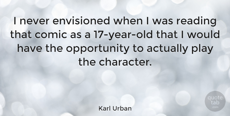 Karl Urban Quote About Envisioned, Opportunity: I Never Envisioned When I...