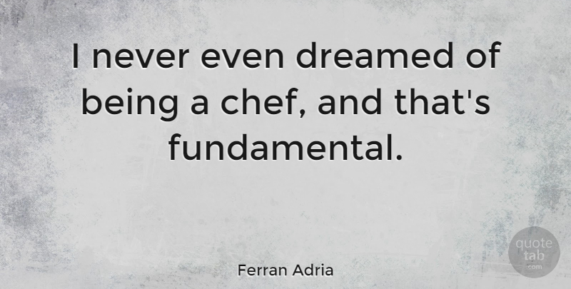 Ferran Adria Quote About undefined: I Never Even Dreamed Of...