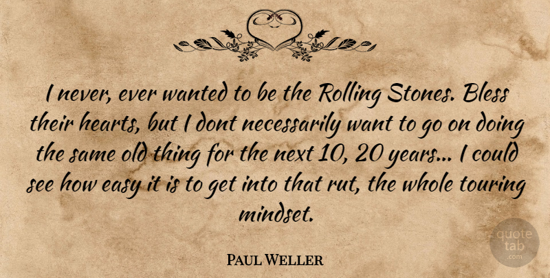 Paul Weller Quote About Heart, Years, Old Things: I Never Ever Wanted To...