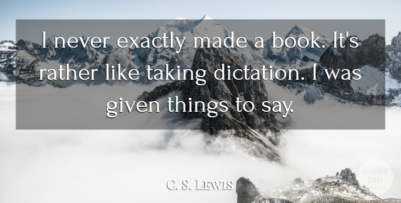 C. S. Lewis Quote About Book, Writing, Given: I Never Exactly Made A...