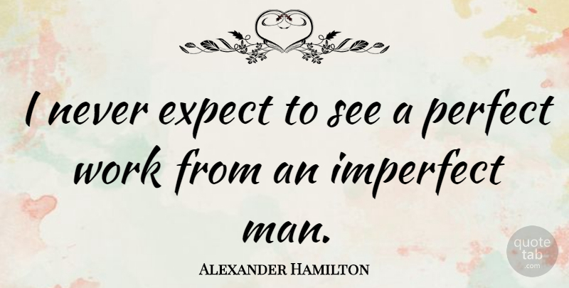 Alexander Hamilton Quote About Work, Men, Perfect: I Never Expect To See...