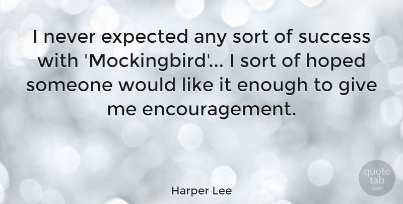Harper Lee Quote About Encouragement, Giving, Enough: I Never Expected Any Sort...