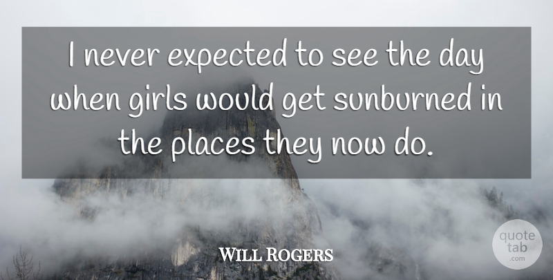 Will Rogers Quote About Inspirational, Funny, Girl: I Never Expected To See...