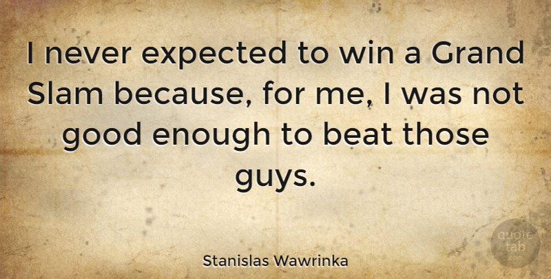 Stanislas Wawrinka Quote About Expected, Good, Grand, Slam: I Never Expected To Win...