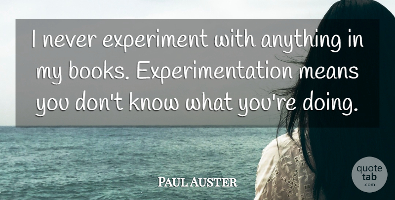 Paul Auster Quote About Book, Mean, Experiments: I Never Experiment With Anything...