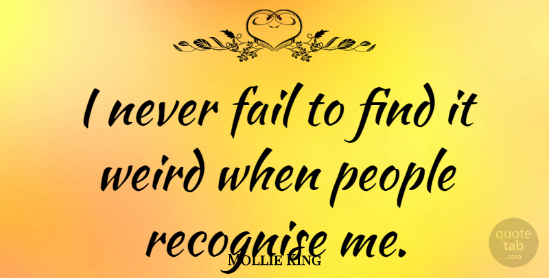 Mollie King Quote About People: I Never Fail To Find...