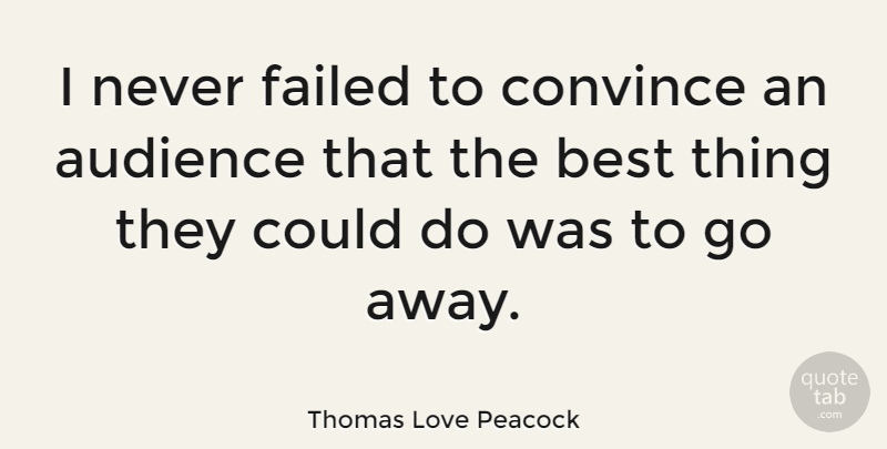 Thomas Love Peacock Quote About Going Away, Convincing, Audience: I Never Failed To Convince...