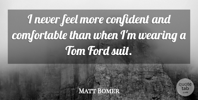 Matt Bomer Quote About Suits, Feels, Comfortable: I Never Feel More Confident...